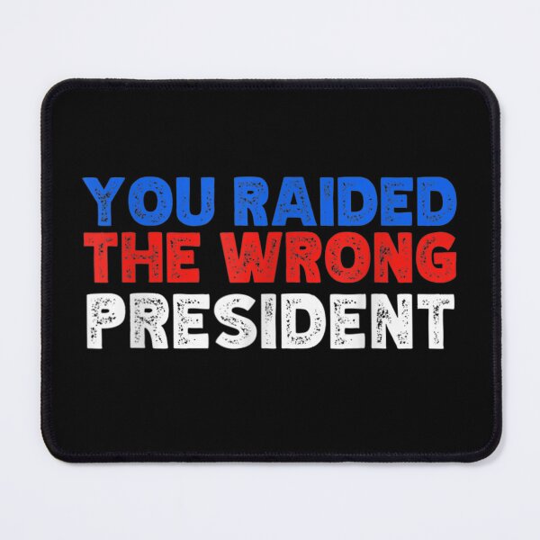 Item preview, Trump You Raided The Wrong President designed and sold by NormanRedmann.