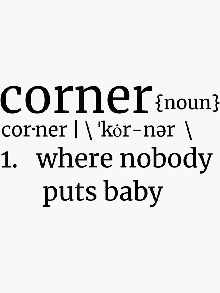 "Definition Corner {noun} corÂ·ner 1. where nobody puts baby" Sticker