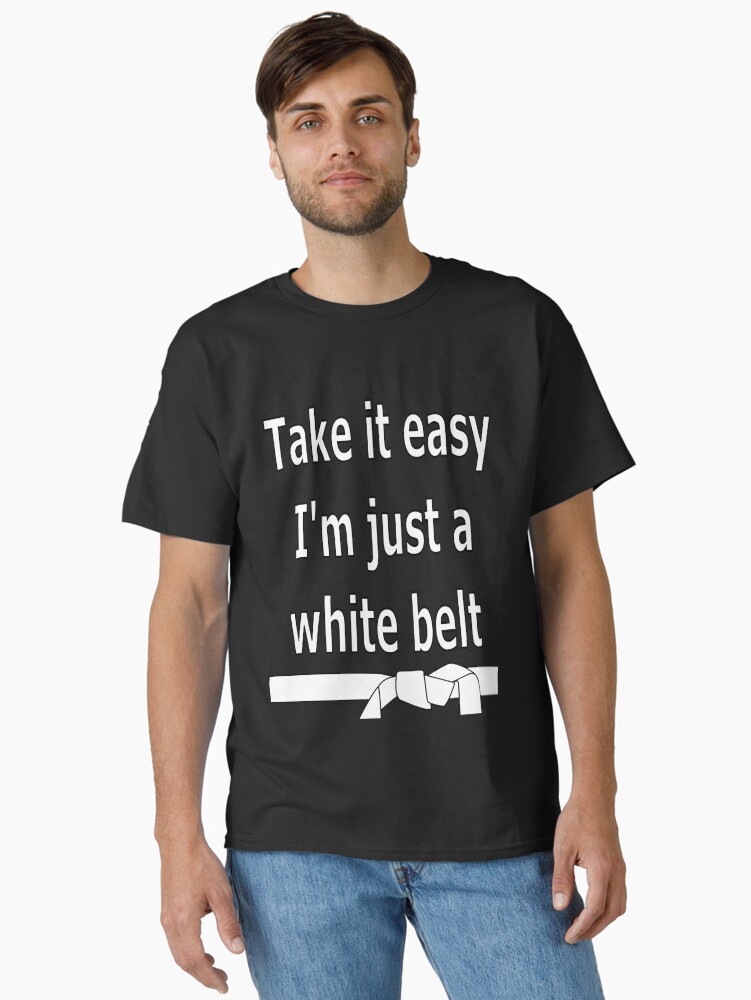 Thumbnail 1 of 7, Classic T-Shirt, Take it easy. I'm a just a white belt designed and sold by davetromp.