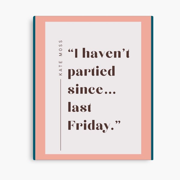 Item preview, Kate Moss Quote Graphic - I haven_t partied since...last Friday   designed and sold by RickTerry.