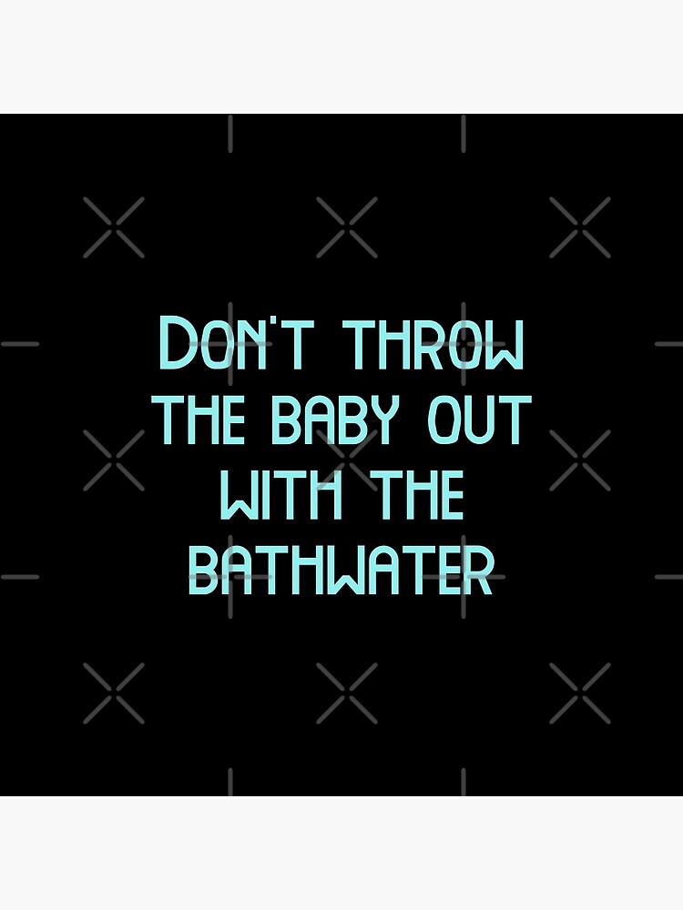 "Don't throw the baby out with the bathwater, Funny Cool Best color art