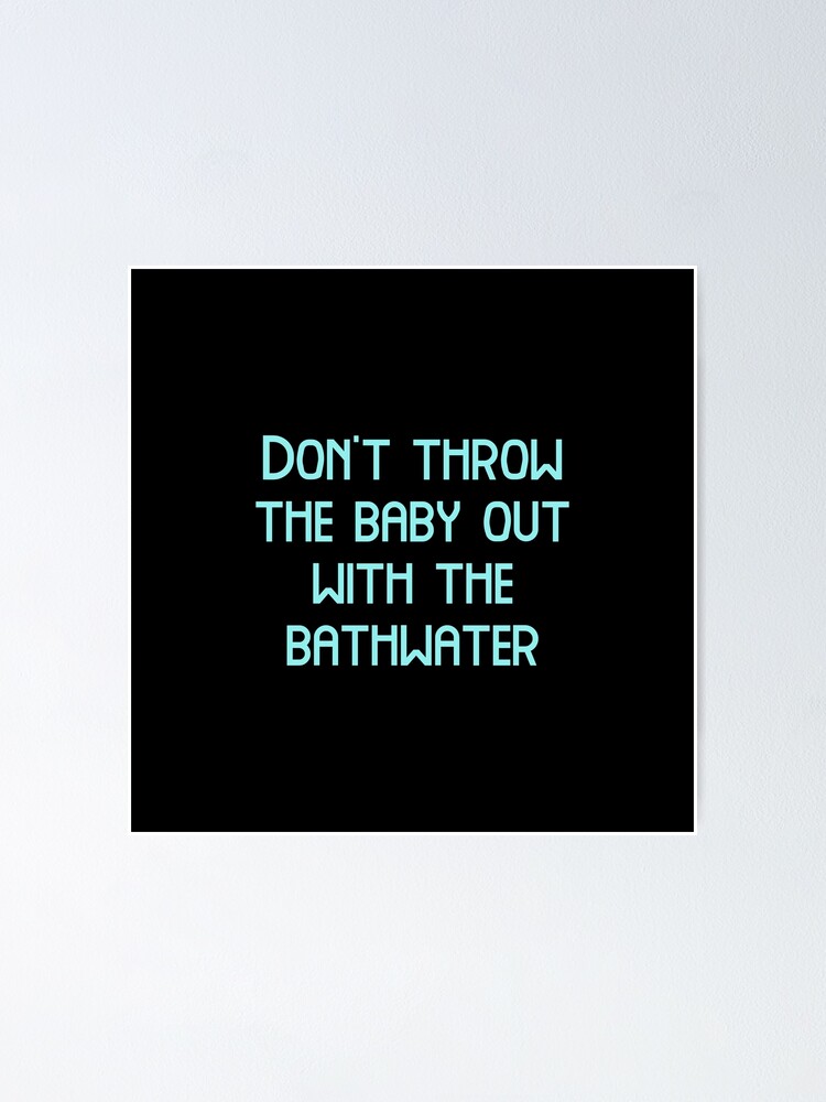 "Don't throw the baby out with the bathwater, Funny Cool Best color art