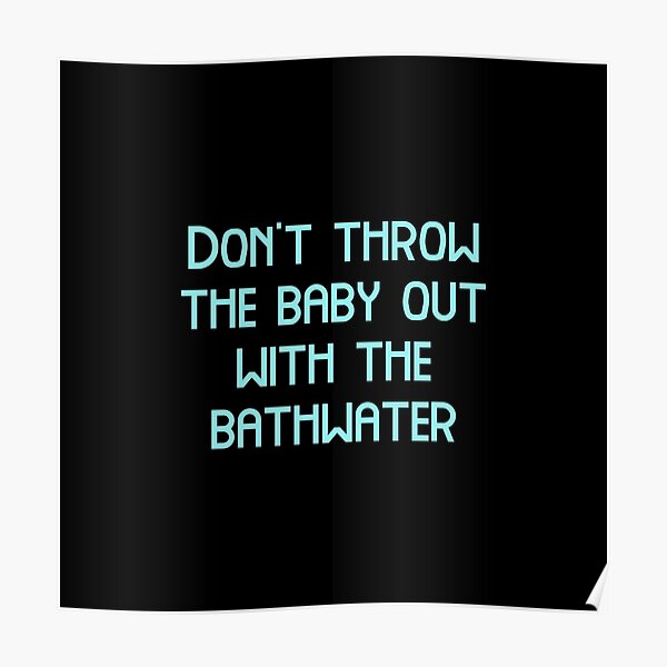 "Don't throw the baby out with the bathwater, Funny Cool Best color art