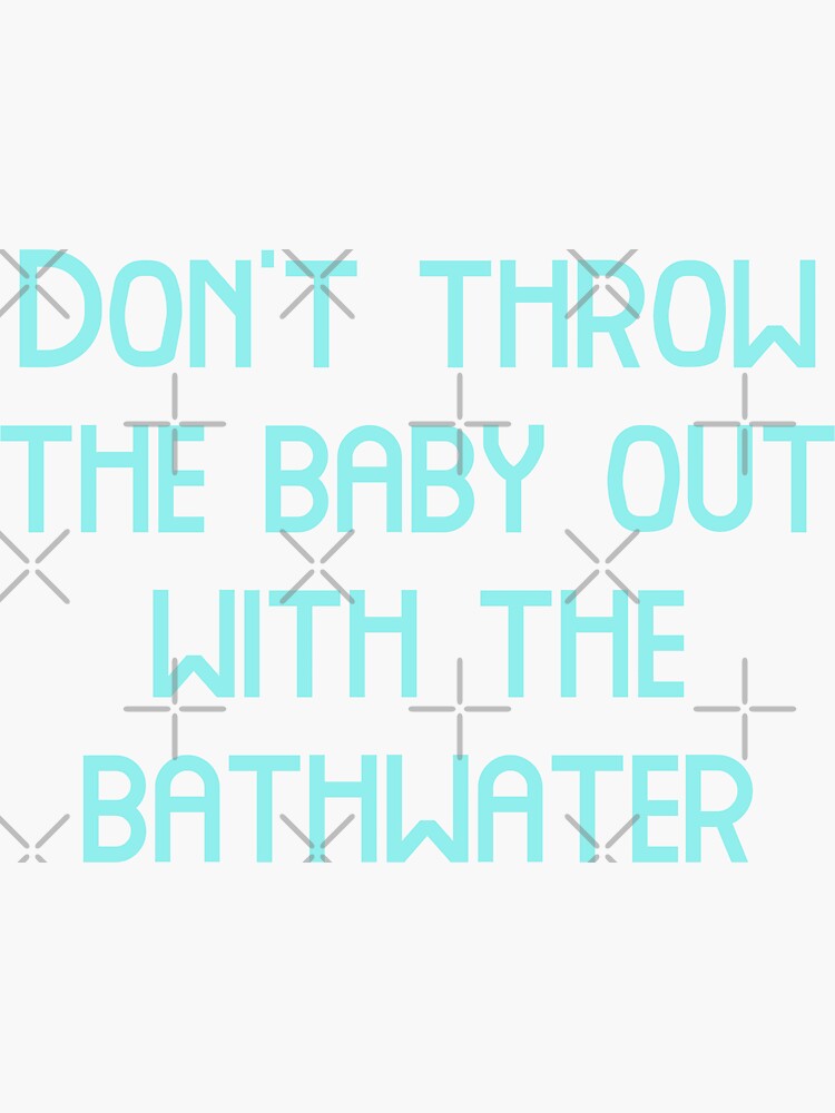 "Don't throw the baby out with the bathwater, Funny Cool Best color art
