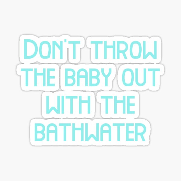 "Don't throw the baby out with the bathwater, Funny Cool Best color art