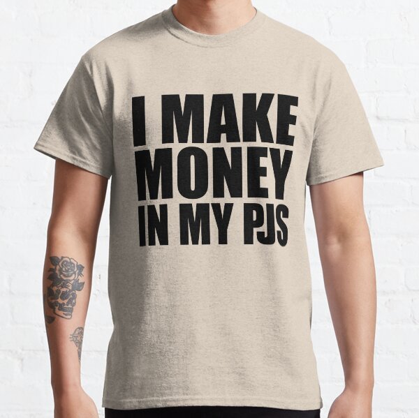 I Make Money In My PJS in black Classic T-Shirt