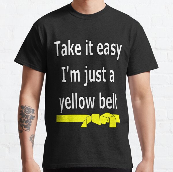 Take it easy. I'm a just a yellow belt Classic T-Shirt
