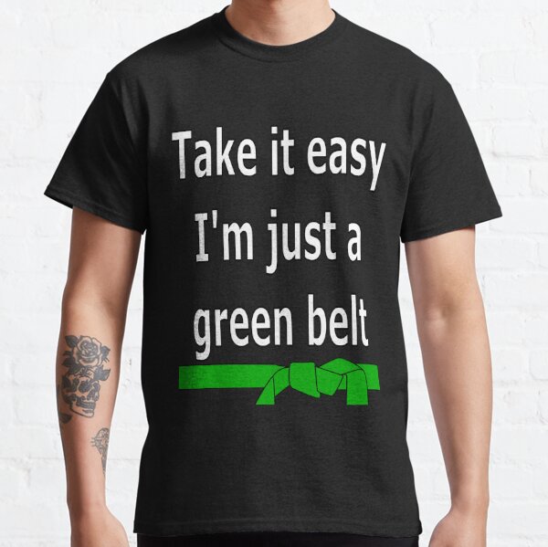Take it easy. I'm a just a green belt Classic T-Shirt
