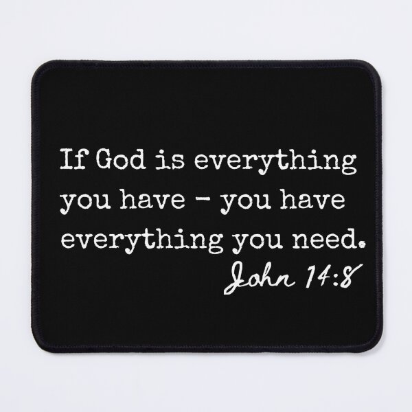 Item preview, John 14:8 If God is everything you have - you have everything you need. designed and sold by lightforge.