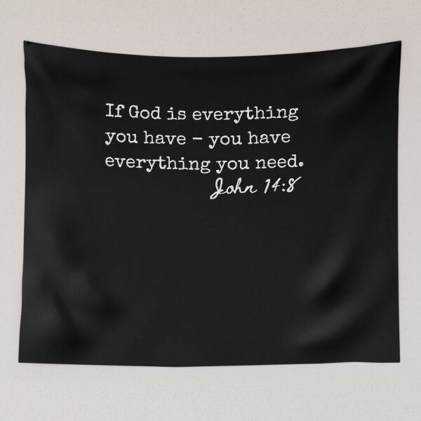 Item preview, John 14:8 If God is everything you have - you have everything you need. designed and sold by lightforge.