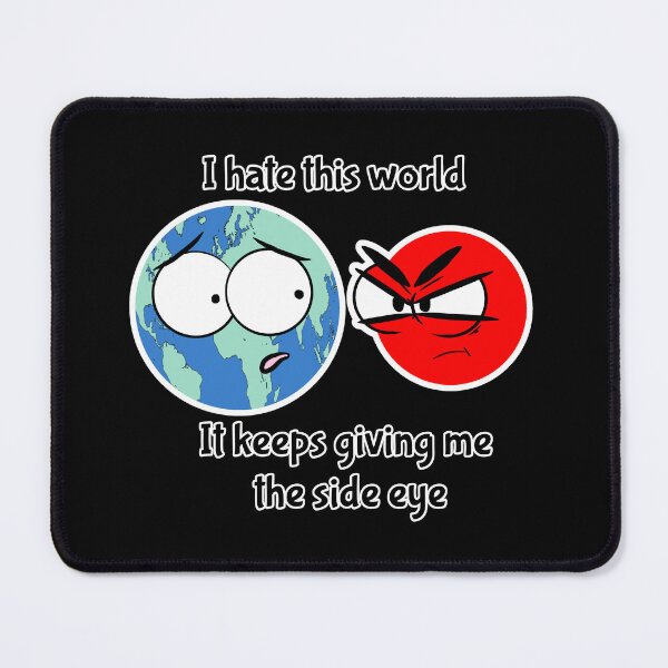 Item preview, I hate this world. It keeps giving me the side eye designed and sold by Cosemist.