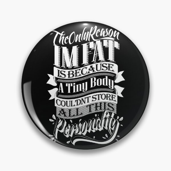 Item preview, The Only Reason Im Fat Is Because A Small Body Cant Contain All This Personality designed and sold by PapaBujuGaming.