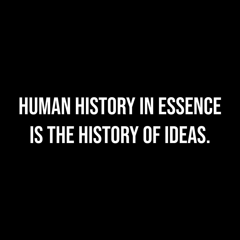 "Human history in essence is the history of ideas." by mmichelot