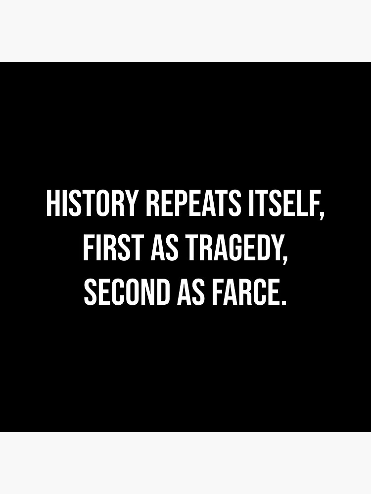 "History repeats itself, first as tragedy, second as farce." Sticker