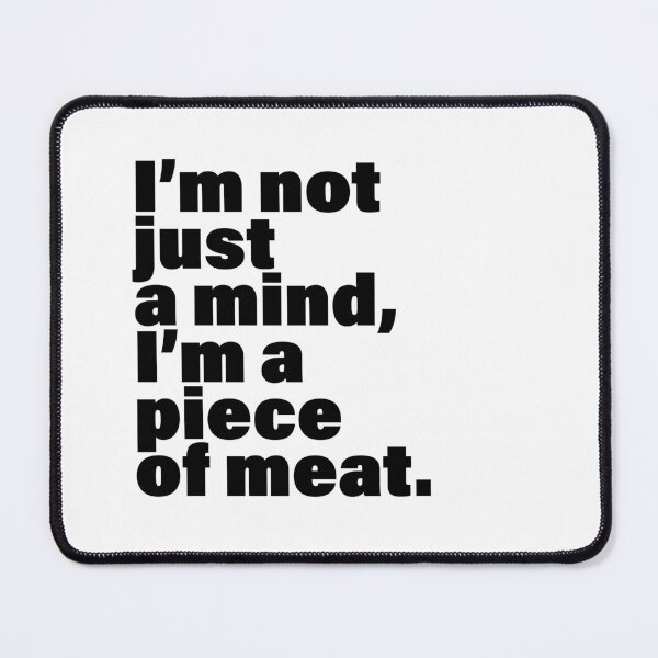 Item preview, Cool Quote I Am Not Just A Mind I Am A Piece Of Meat Beautiful designed and sold by PeuCamposF. Inspyre.