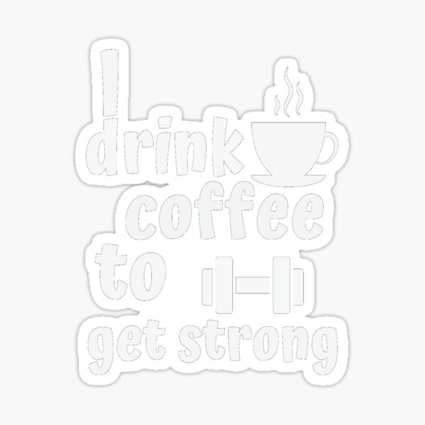 Drink Coffee To Get Strong Sticker For Sale By Arterodrigo Redbubble 1793