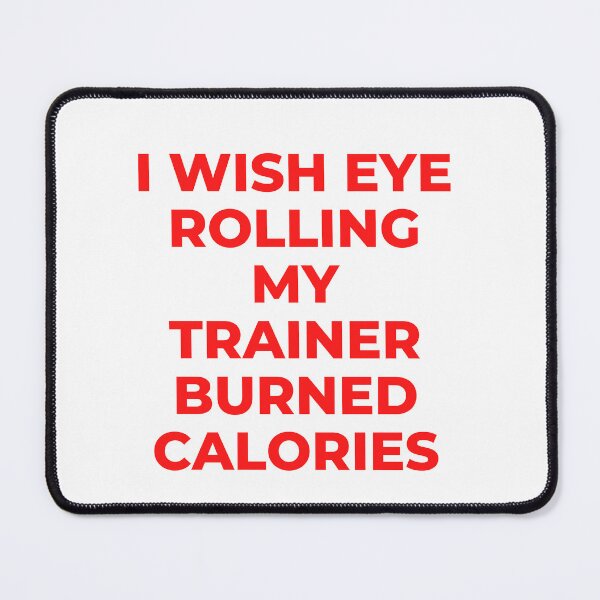Item preview, I Wish Eye Rolling My Trainer Burned Calories designed and sold by Ivy-si.