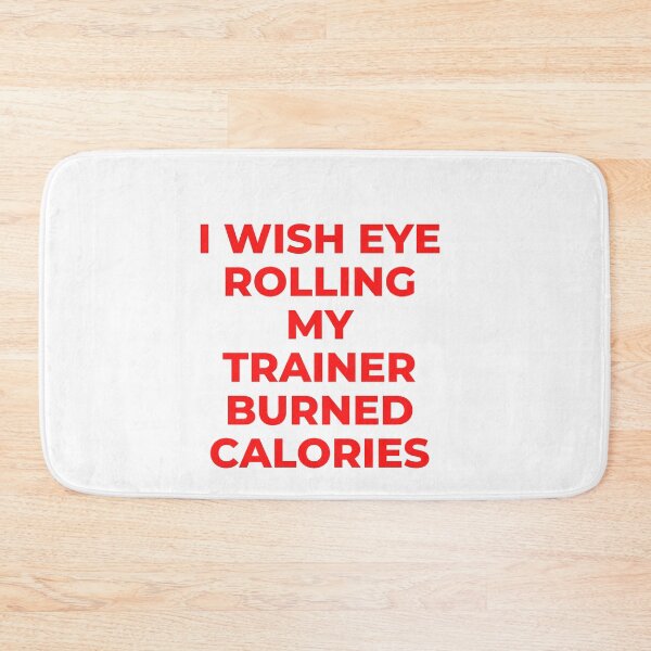 Item preview, I Wish Eye Rolling My Trainer Burned Calories designed and sold by Ivy-si.