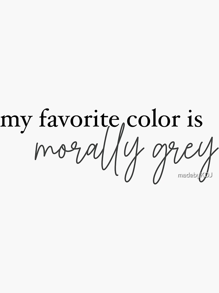 "My favorite color is Morally Grey" Sticker for Sale by madebyKDJ