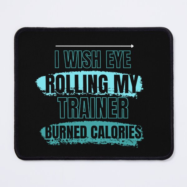Item preview, I Wish Eye Rolling My Trainer Burned Calories designed and sold by Ivy-si.
