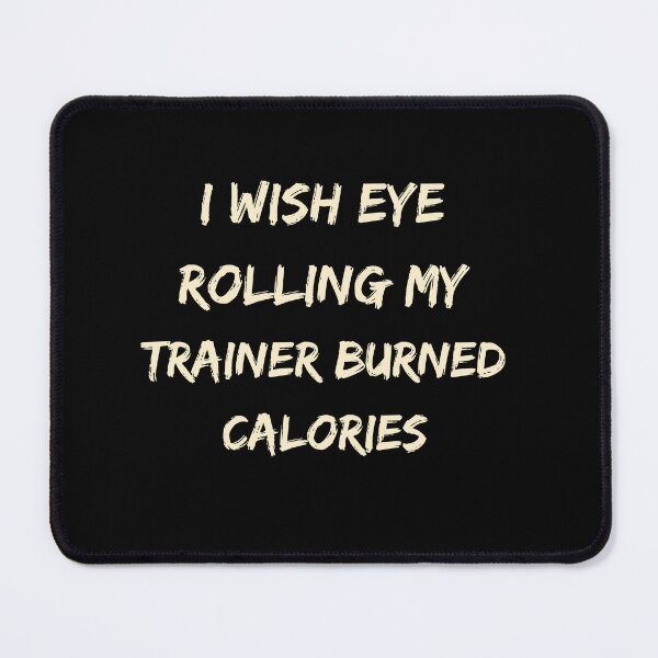Item preview, I Wish Eye Rolling My Trainer Burned Calories designed and sold by Ivy-si.