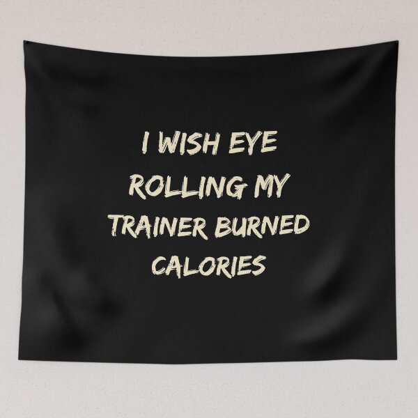 Item preview, I Wish Eye Rolling My Trainer Burned Calories designed and sold by Ivy-si.
