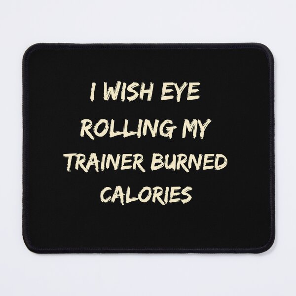Item preview, I Wish Eye Rolling My Trainer Burned Calories designed and sold by Ivy-si.
