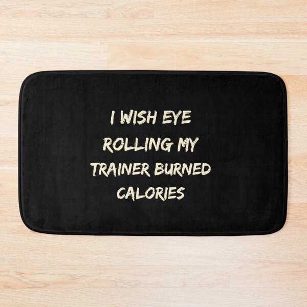 Item preview, I Wish Eye Rolling My Trainer Burned Calories designed and sold by Ivy-si.