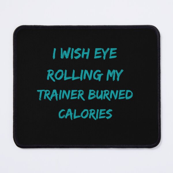 Item preview, Wish Eye Rolling My Trainer Burned Calories designed and sold by Ivy-si.