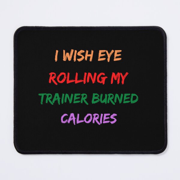 Item preview, Wish Eye Rolling My Trainer Burned Calories designed and sold by Ivy-si.