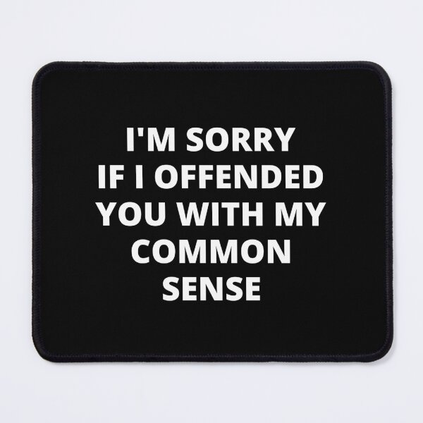 Item preview, I'm Sorry I Offended You With My Common Sense , Funny Classic designed and sold by peacefulcreator.