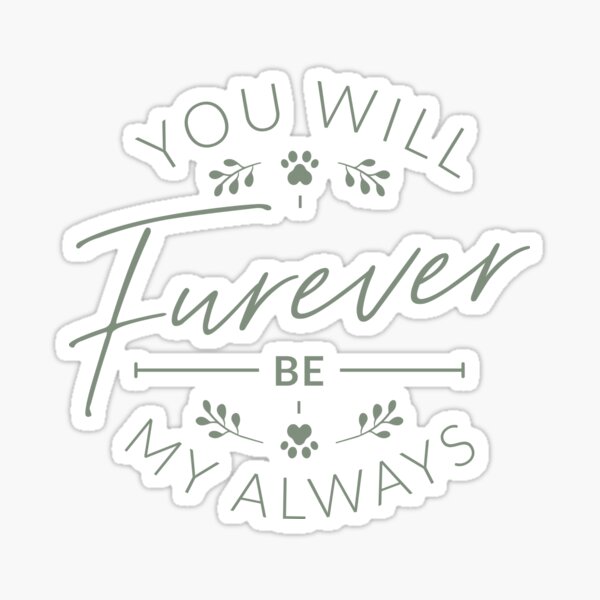 You Will Furever Be My Always Quote Dog Sticker