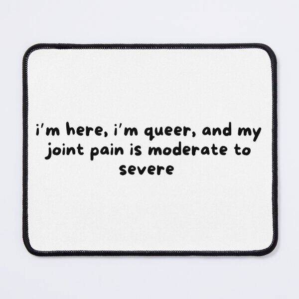 Item preview, I'm here, queer, and Joint Pain is Moderate to Severe designed and sold by Pink Ribbon.