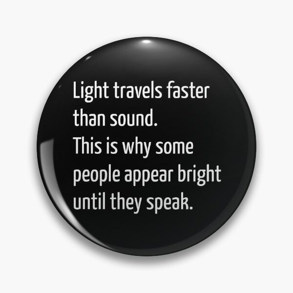 Item preview, Light travels faster than sound. This is why some people appear bright until they speak. designed and sold by creatrcc.