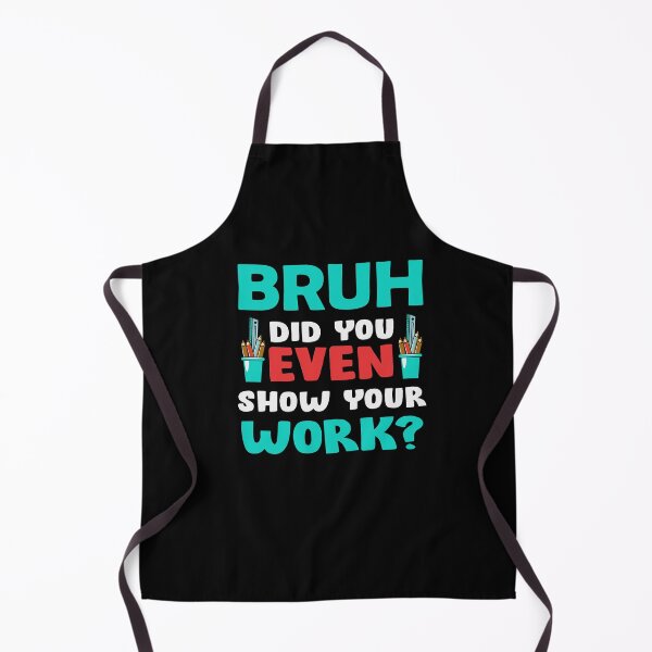 Item preview, BRUH DID YOU EVEN SHOW YOUR WORK FUNNY designed and sold by SAFREN.