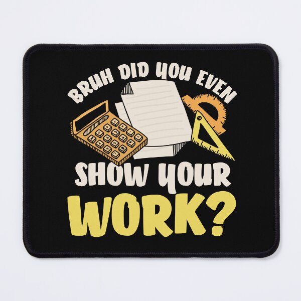 Item preview, BRUH DID YOU EVEN SHOW YOUR WORK FUNNY designed and sold by SAFREN.