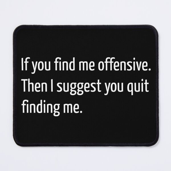 Item preview, If you find me offensive. Then I suggest you quit finding me. designed and sold by creatrcc.