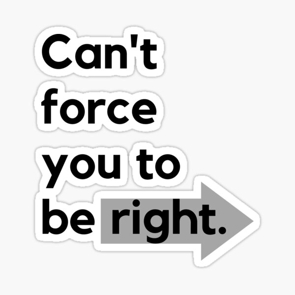 can-t-force-you-to-be-right-sticker-for-sale-by-anikodesign-redbubble