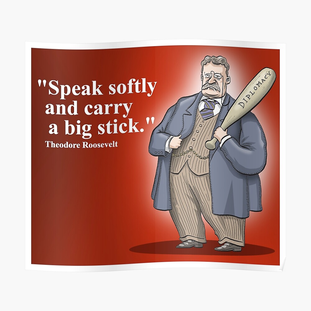 theodore-roosevelt-speak-softly-and-carry-a-big-stick-poster-by