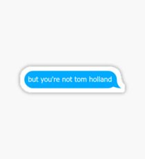 but you're not Tom Holland Sticker