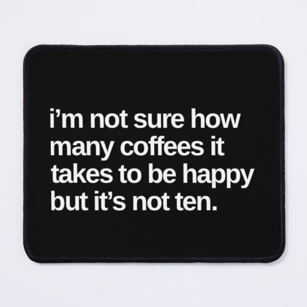 Item preview, I'm Not Sure How Many Coffees It Takes To Be Happy But It's Not Ten. Funny Coffee Lover Gift designed and sold by That Cheeky Tee.