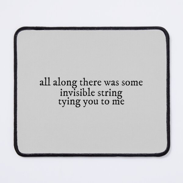 Item preview, all along there was some invisible string tying you to me invisible string Lyrics Taylor Swift designed and sold by BoldNFresh.