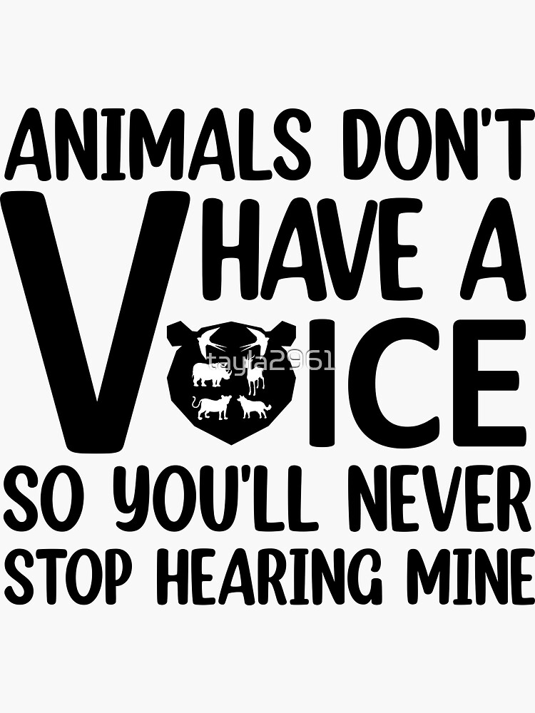 "Animals Don't Have A Voice So You'll Never Stop Hearing Mine Quote For