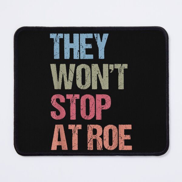 Item preview, They Won't Stop At Roe Pro Choice We Won't Go Back Women  designed and sold by aumarian.