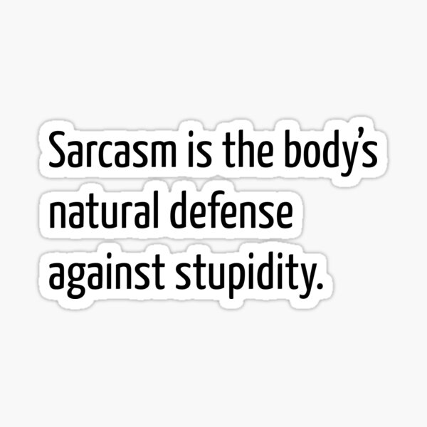 Sarcasm is the body’s natural defense against stupidity. Sticker