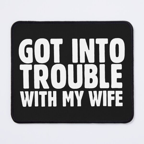 Item preview, Got into trouble with my wife custom t shirt shirts Clothing unisex designed and sold by AllieAKeith.