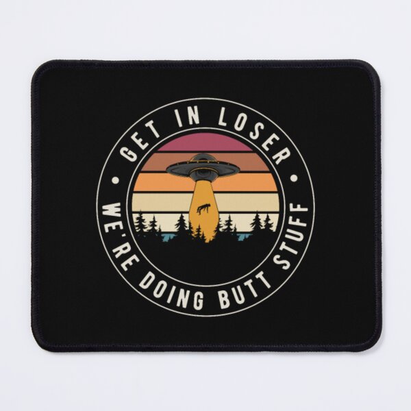 Item preview, Get In Loser Butt Stuff designed and sold by JurrienBlind.