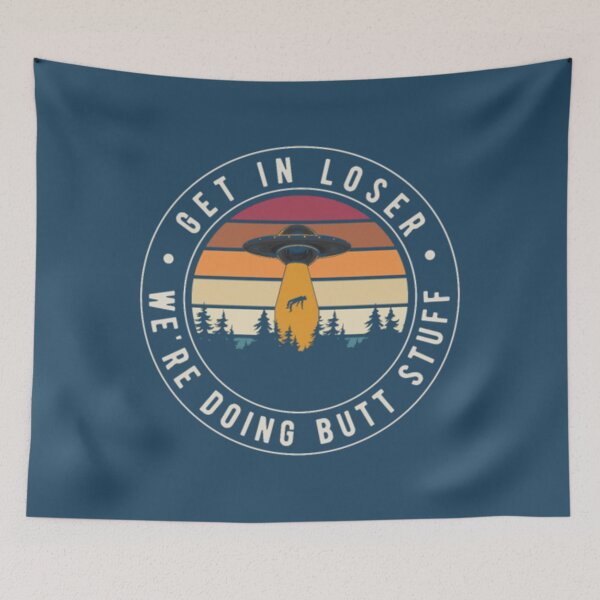 Item preview, Get In Loser Butt Stuff designed and sold by JurrienBlind.