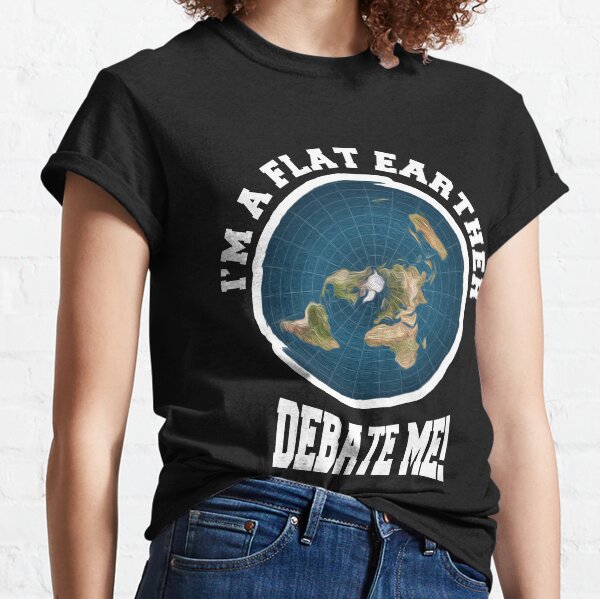 I'm A Flat Earther Debate Me! Funny Flat Earth Design Classic T-Shirt