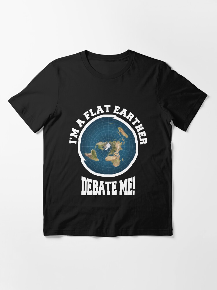 "I'm A Flat Earther Debate Me! Funny Flat Earth Design" T-shirt For ...